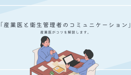 産業医と衛生管理者のコミュニケーションのコツとは？現役産業医が解説します。