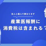 産業医の報酬に消費税は含まれますか？法人と個人で異なります。