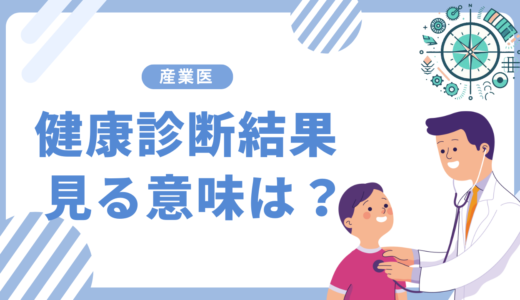 産業医が健康診断結果の結果を見る意味は？法的観点と実務的観点を説明します。