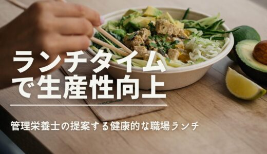 ランチタイムの改善で生産性向上！管理栄養士が提案する健康的な職場ランチ